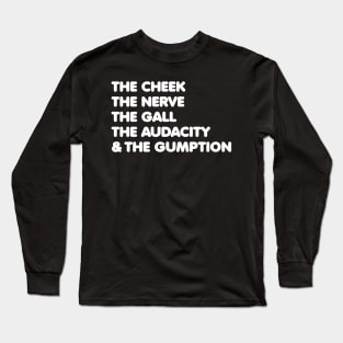 The Cheek, the Nerve, the Gall, the Audacity, and the Gumption Long Sleeve T-Shirt